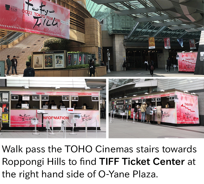 For the location of TIFF Ticket Center please see here. Walk pass the TOHO Cinemas stairs towards Roppongi Hills to find TIFF Ticket Center at the right hand side of O-Yane Plaza.